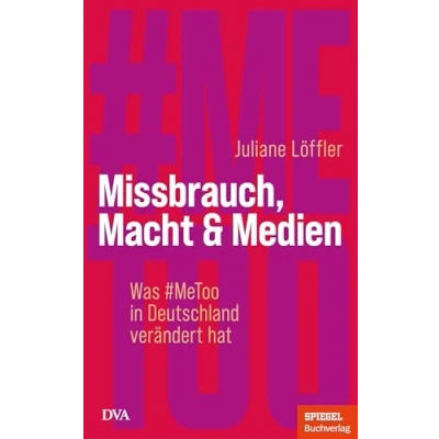 Abbildung von Missbrauch, Macht &amp; Medien: Was #MeToo in Deutschland verändert hat Ein SPIEGEL Buch