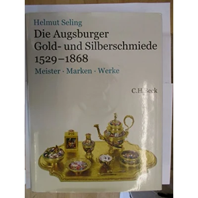 Abbildung von Die Augsburger Gold und Silberschmiede 1529 1868: Meister, Marken, Werke
