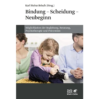 Abbildung von Bindung Scheidung Neubeginn: Möglichkeiten der Begleitung, Beratung, Psychotherapie und Prävention