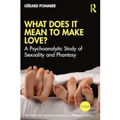 Abbildung von What Does It Mean to &#039;Make&#039; Love?: A Psychoanalytic Study of Sexuality and Phantasy (The Centre for Freudian Analysis Research Library (Cfar))