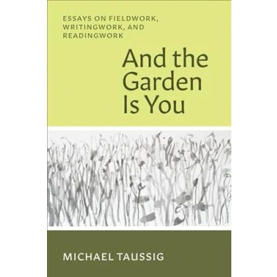 Abbildung von and the Garden Is You: Essays on Fieldwork, Writingwork, Readingwork