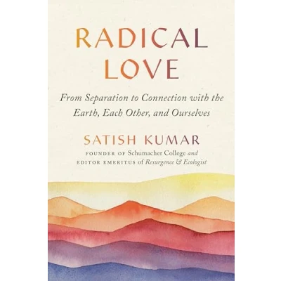 Abbildung von Radical Love: From Separation to Connection with the Earth, Each Other, and Ourselves