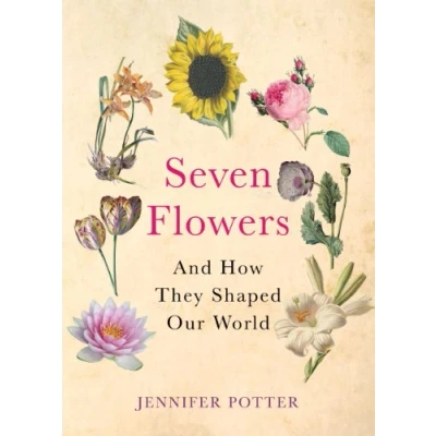 Abbildung von Seven Flowers: And How They Shaped Our World