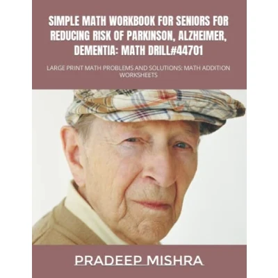 Abbildung von SIMPLE MATH WORKBOOK FOR SENIORS REDUCING RISK OF PARKINSON, ALZHEIMER, DEMENTIA: DRILL#44701: LARGE PRINT PROBLEMS AND SOLUTIONS: ADDITION WORKSHEETS