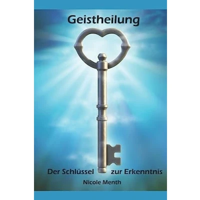 Abbildung von Geistheilung: Der Schluessel zur Erkenntnis (Geistheilung Lernen, Band 1)