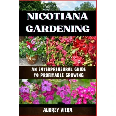 Abbildung von NICOTIANA GARDENING: An ENTERPRENEURAL GUIDE TO PROFITABLE GROWING: Entrepreneur&#039;s Blueprint for Cultivating Success and Maximizing Profits