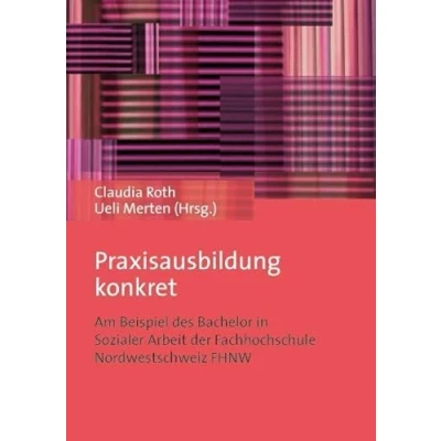 Abbildung von Praxisausbildung konkret: Am Beispiel des Bachelor in Sozialer Arbeit der Fachhochschule Nordwestschweiz FHNW: im Studium Sozialen delegierte Verantwortung an die Praxis