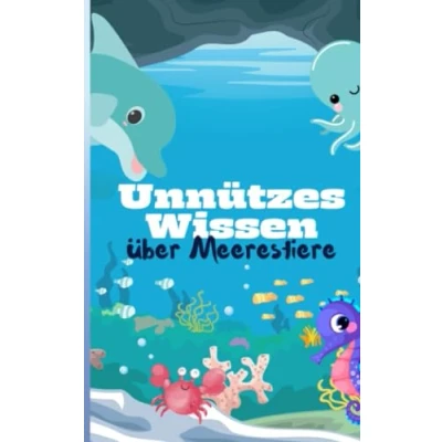 Abbildung von Unnützes Wissen über Meerestiere: Fische, Wale, Quallen und vieles mehr entdecke die erstaunliche Unterwasserwelt