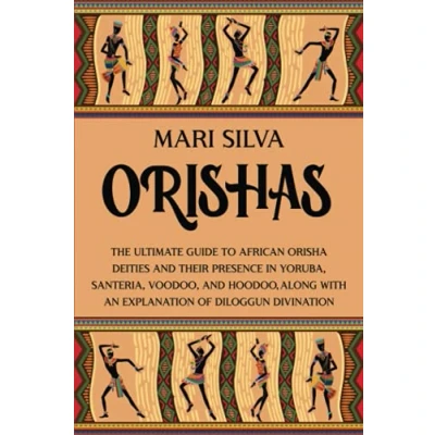 Abbildung von Orishas: The Ultimate Guide to African Orisha Deities and Their Presence in Yoruba, Santeria, Voodoo, Hoodoo, Along with an Explanation of Diloggun Divination (African Spirituality)
