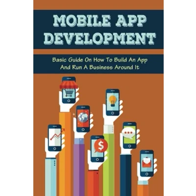 Abbildung von Mobile App Development: Basic Guide On How To Build An And Run A Business Around It: Using Store Optimization Get More Downloads