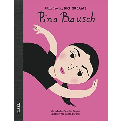 Abbildung von Pina Bausch: Little People, Big Dreams. Deutsche Ausgabe Kinderbuch ab 4 Jahre