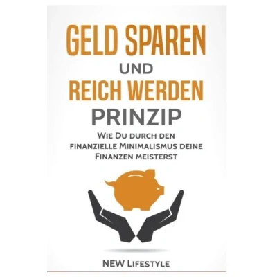 Abbildung von Geld sparen und reich werden Prinzip: Wie Du durch den finanzielle Minimalismus deine Finanzen meisterst (glücklich sein, mehr Erfolg, meistern, Band 1)