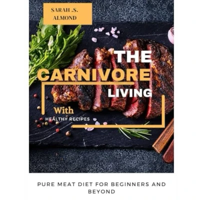 Abbildung von THE CARNIVORE LIVING: Pure Meat Diet For Beginners And Beyond