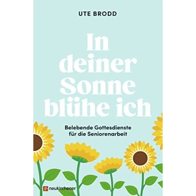 Abbildung von In deiner Sonne blühe ich: Belebende Gottesdienste für die Seniorenarbeit