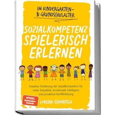 Abbildung von Sozialkompetenz spielerisch erlernen: Kreative Förderung der für mehr Empathie, emotionale Intelligenz und proaktive Konfliktlösung im Kindergarten &amp; Grundschulalter