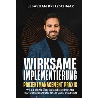 Abbildung von WIRKSAME IMPLEMENTIERUNG: Wie Sie Strategien erfolgreich in Pläne transformieren und nachhaltig umsetzen