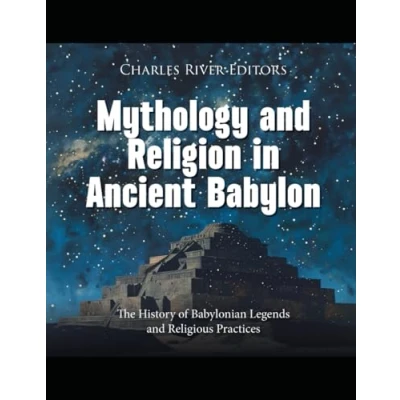 Abbildung von Mythology and Religion in Ancient Babylon: The History of Babylonian Legends Religious Practices