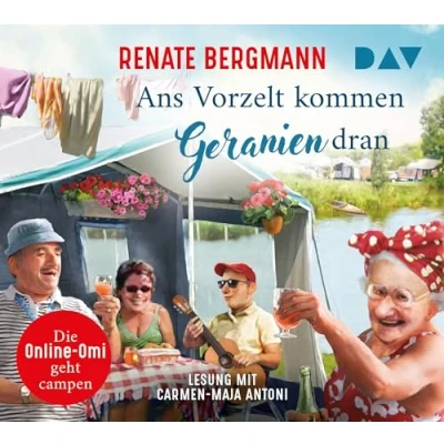 Abbildung von Ans Vorzelt kommen Geranien dran. Die Online Omi geht campen: Lesung mit Carmen Maja Antoni (4 CDs)