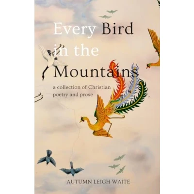 Abbildung von Every Bird in the Mountains: A Collection of Christian Poetry and Prose