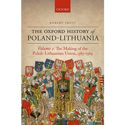 Abbildung von the Oxford History of Poland Lithuania: Volume I: Making Polish Lithuanian Union, 1385 1569 (Oxford Early Modern Europe) Europe, 1, Band 1)