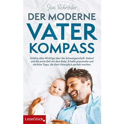 Abbildung von Der moderne Vater Kompass: Erfahre alles Wichtige über die Schwangerschaft, Geburt und erste Zeit mit dem Baby: Erhalte praxisnahe ehrliche Tipps, Dein Vaterglück perfekt machen