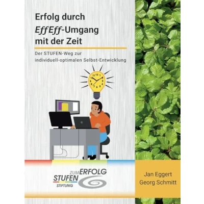 Abbildung von Erfolg durch EffEff Umgang mit der Zeit: STUFEN Weg zur individuell optimalen Selbst Entwicklung (Schriftenreihe Bildungs und Chancen Stiftung zum ERFOLG)