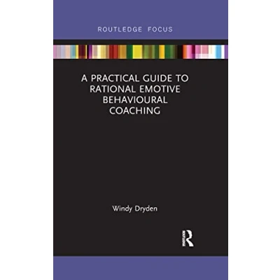 Abbildung von A Practical Guide to Rational Emotive Behavioural Coaching (Routledge Focus on Coaching)