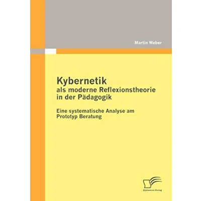 Abbildung von Kybernetik als moderne Reflexionstheorie in der Pädagogik: Eine systematische Analyse am Prototyp Beratung