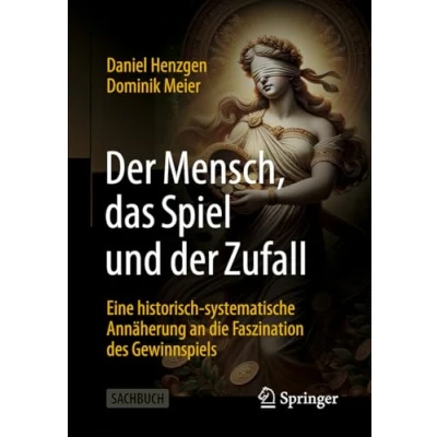 Abbildung von der Mensch, das Spiel und Zufall: Eine historisch systematische Annäherung an die Faszination des Gewinnspiels