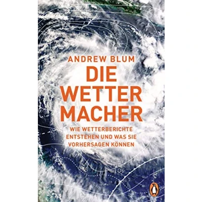 Abbildung von Die Wettermacher: Wie Wetterberichte entstehen und was sie vorhersagen können
