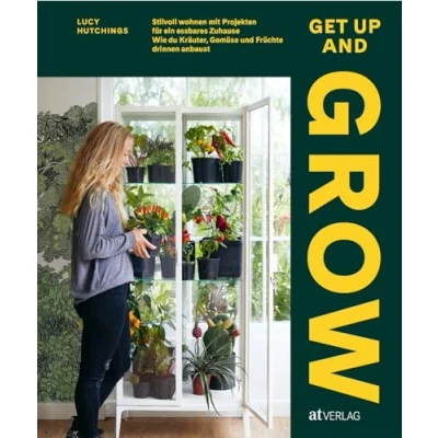 Abbildung von Get Up and Grow: Stilvoll Wohnen mit Projekten für ein essbares Zuhause. Wie du Kräuter, Gemüse und Früchte drinnen anbaust. Urban jungle zum Selberernten