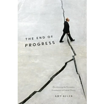 Abbildung von the End of Progress: Decolonizing Normative Foundations Critical Theory (New Directions in Theory, Band 36)