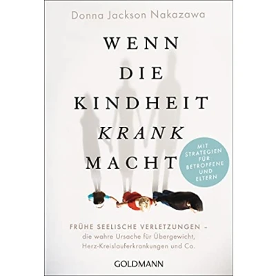 Abbildung von Wenn die Kindheit krank macht: Frühe seelische Verletzungen wahre Ursache für Übergewicht, Herz Kreislauferkrankungen und Co. Mit wirksamen Strategien Betroffene Eltern