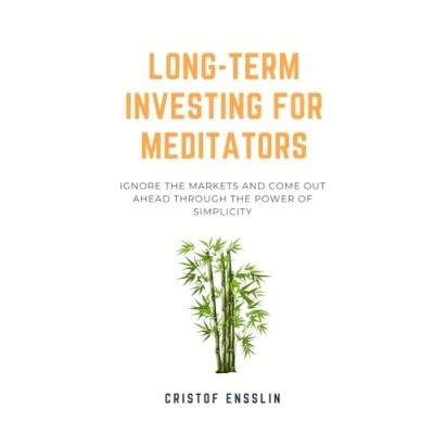 Abbildung von Long term Investing for Meditators: Ignore the Markets and Come Out Ahead through Power of Simplicity
