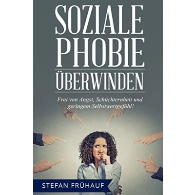 Abbildung von Soziale Phobie überwinden: Frei von Angst, Schüchternheit und geringem Selbstwertgefühl Bewährte Methoden für mehr Selbstbewusstsein, Kontaktfreudigkeit, Extraversion Lebensfreude