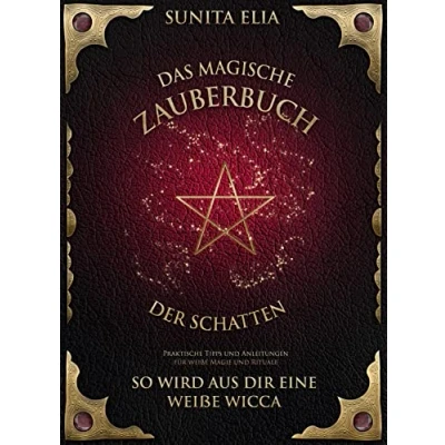 Abbildung von Das magische Zauberbuch der Schatten: So wird aus dir eine weiße Wicca! Praktische Tipps und Anleitungen für Magie Rituale. inkl. Hörbuch!