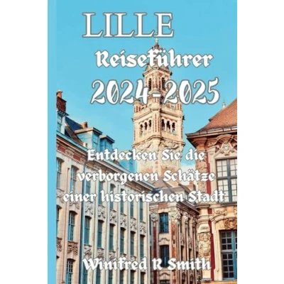Abbildung von Lille Reiseführer 2024 2025: Entdecken Sie die verborgenen Schätze einer historischen Stadt
