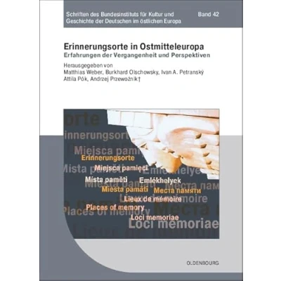 Abbildung von Erinnerungsorte in Ostmitteleuropa: Erfahrungen der Vergangenheit und Perspektiven (Schriften des Bundesinstituts für Kultur Geschichte Deutschen im östlichen Europa, 42, Band 42)