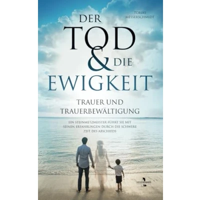 Abbildung von Der Tod &amp; die Ewigkeit Trauer und Trauerbewältigung: Ein Steinmetzmeister führt Sie mit seinen Erfahrungen durch schwere Zeit des Abschieds