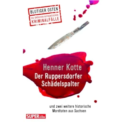 Abbildung von Der Ruppersdorfer Schädelspalter (Blutiger Osten Band 74): und zwei weitere historische Mordtaten aus Sachsen