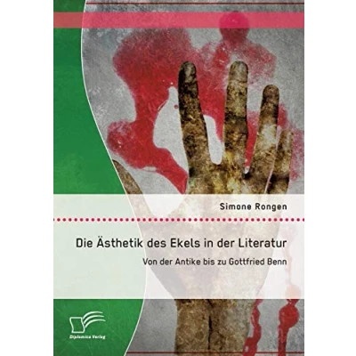 Abbildung von Die Ästhetik des Ekels in der Literatur: Von Antike bis zu Gottfried Benn