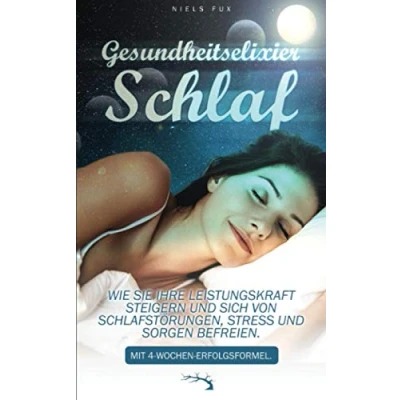 Abbildung von Gesundheitselixier Schlaf: Wie Sie Ihre Leistungskraft steigern und sich von Schlafstörungen, Stress Sorgen befreien. Mit 4 Wochen Erfolgsformel.