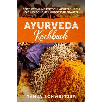 Abbildung von Ayurveda Kochbuch Entgiften und entschlacken durch die indische Heilkunst für Frauen