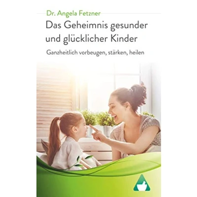 Abbildung von Das Geheimnis gesunder und glücklicher Kinder: Ganzheitlich vorbeugen, stärken, heilen