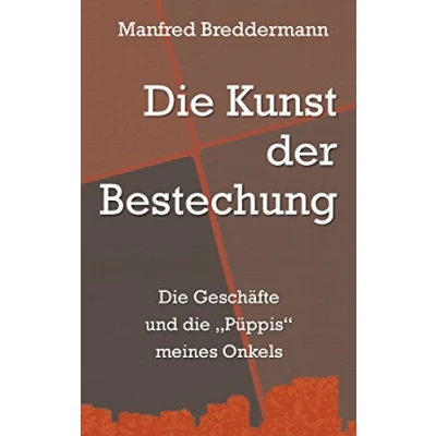 Abbildung von die Kunst der Bestechung: Geschäfte und &quot;Püppis&quot; meines Onkels