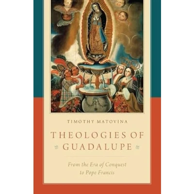 Abbildung von Theologies of Guadalupe: From the Era Conquest to Pope Francis