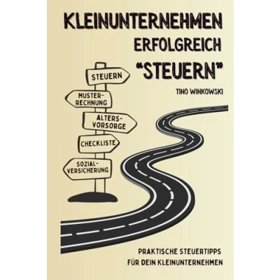 Abbildung von Kleinunternehmen erfolgreich &quot;steuern&quot; Praktische Steuertipps für dein Kleinunternehmen: inkl. Steuerliche Regelungen, Exkurs in Sozialversicherung ... Checkliste Rechnungserstellung