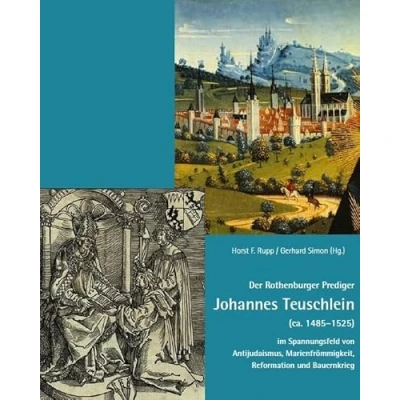 Abbildung von Der Rothenburger Prediger Johannes Teuschlein (ca. 14851525) im Spannungsfeld von Antijudaismus, Marienfrömmigkeit, Reformation und Bauernkrieg