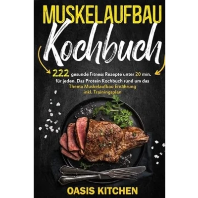 Abbildung von Muskelaufbau Kochbuch: 222 gesunde Fitness Rezepte unter 20 min. für jeden: das Protein Kochbuch rund um Thema Ernährung inkl. Trainingsplan