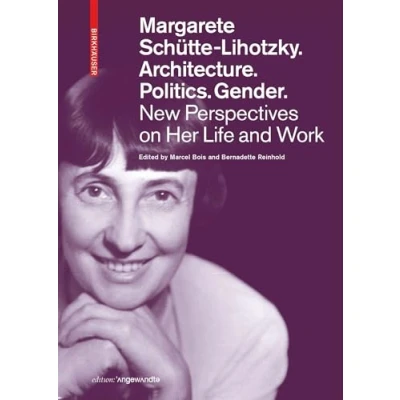 Abbildung von Margarete Schütte Lihotzky. Architecture. Politics. Gender.: New Perspectives on Her Life and Work (Edition Angewandte)